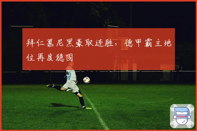 拜仁慕尼黑豪取连胜，德甲霸主地位再度稳固