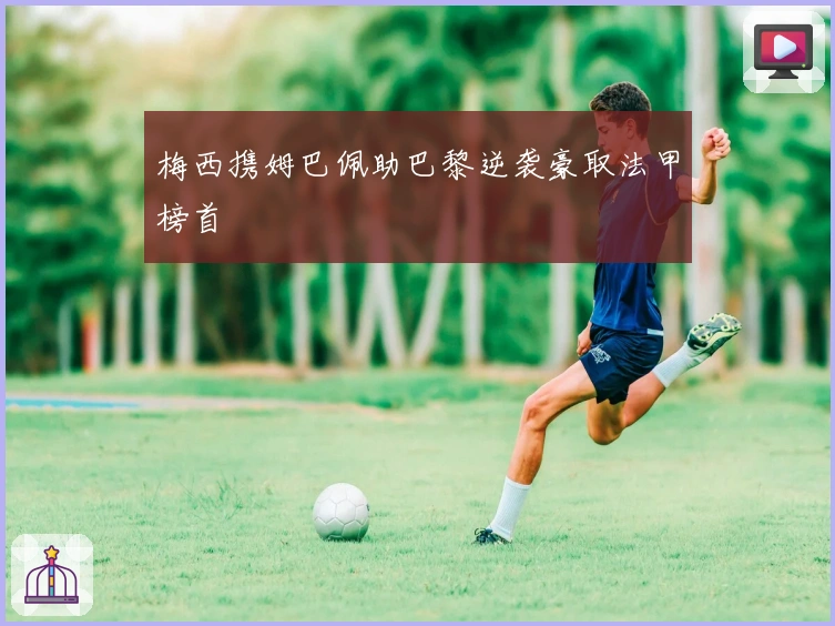 梅西携姆巴佩助巴黎逆袭豪取法甲榜首