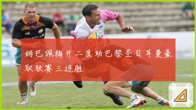 姆巴佩梅开二度助巴黎圣日耳曼豪取联赛三连胜