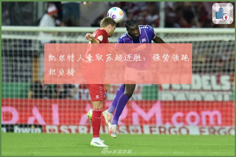 凯尔特人豪取苏超连胜，强势领跑积分榜