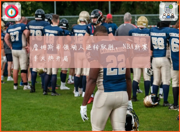 詹姆斯率领湖人逆转取胜，NBA新赛季火热开局